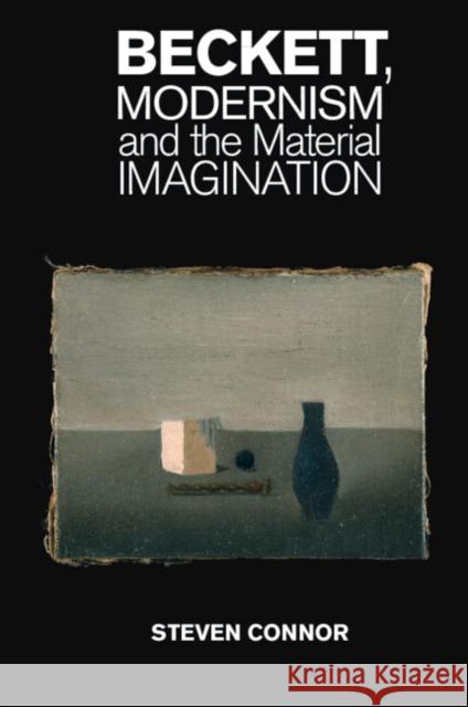 Beckett, Modernism and the Material Imagination Steven Connor 9781107059221