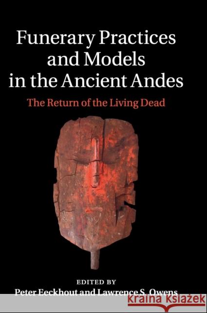 Funerary Practices and Models in the Ancient Andes: The Return of the Living Dead Eeckhout, Peter 9781107059344 Cambridge University Press