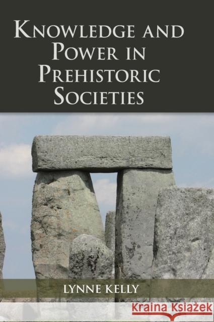 Knowledge and Power in Prehistoric Societies: Orality, Memory and the Transmission of Culture Kelly, Lynne 9781107059375