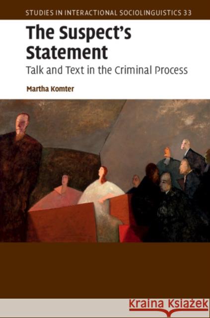 The Suspect's Statement: Talk and Text in the Criminal Process Martha Komter 9781107059481 Cambridge University Press