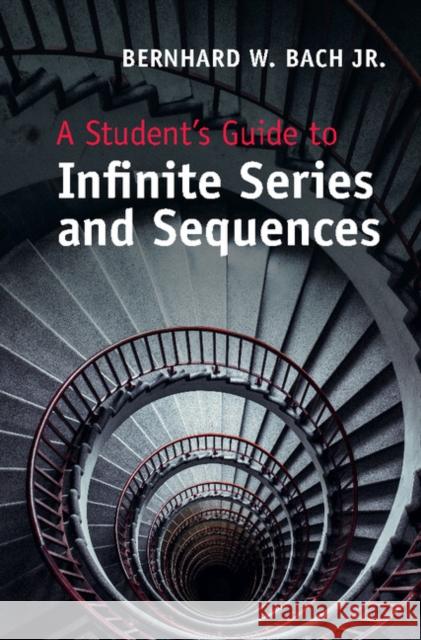 A Student's Guide to Infinite Series and Sequences Bernhard W. Bac 9781107059825 Cambridge University Press