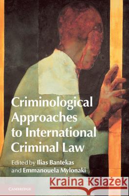 Criminological Approaches to International Criminal Law Ilias Bantekas Emmanuela Mylonaki 9781107060036