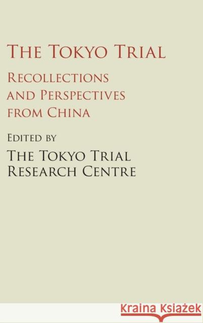 The Tokyo Trial: Recollections and Perspectives from China The Tokyo Trial Research Centre 9781107060388