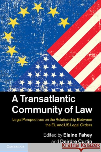 A Transatlantic Community of Law: Legal Perspectives on the Relationship Between the EU and US Legal Orders Fahey, Elaine 9781107060517