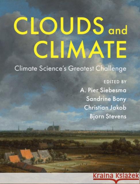 Clouds and Climate: Climate Science's Greatest Challenge A. Pier Siebesma, Sandrine Bony, Christian Jakob (Monash University, Victoria), Bjorn Stevens (Max-Planck-Institut für M 9781107061071