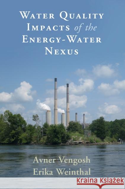 Water Quality Impacts of the Energy-Water Nexus Erika (Duke University, North Carolina) Weinthal 9781107061637
