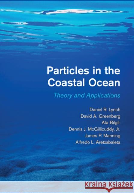 Particles in the Coastal Ocean: Theory and Applications Daniel R. Lynch David A. Greenberg Ata Bilgili 9781107061750
