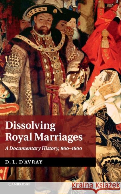 Dissolving Royal Marriages: A Documentary History, 860-1600 D'Avray, D. L. 9781107062504