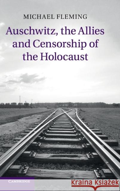 Auschwitz, the Allies and Censorship of the Holocaust Michael Fleming 9781107062795