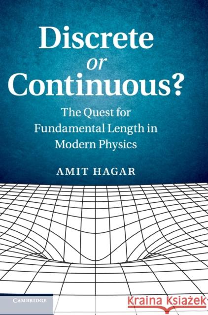 Discrete or Continuous?: The Quest for Fundamental Length in Modern Physics Hagar, Amit 9781107062801