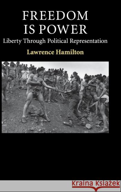 Freedom Is Power: Liberty Through Political Representation Hamilton, Lawrence 9781107062962 CAMBRIDGE UNIVERSITY PRESS