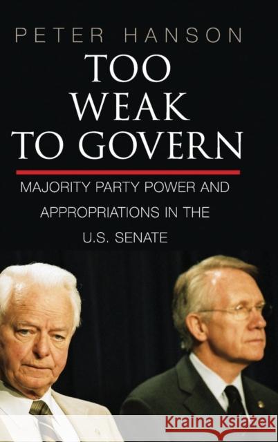 Too Weak to Govern: Majority Party Power and Appropriations in the Us Senate Hanson, Peter 9781107063150 Cambridge University Press