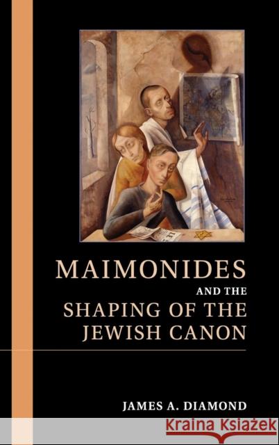 Maimonides and the Shaping of the Jewish Canon James A. Diamond 9781107063341 Cambridge University Press
