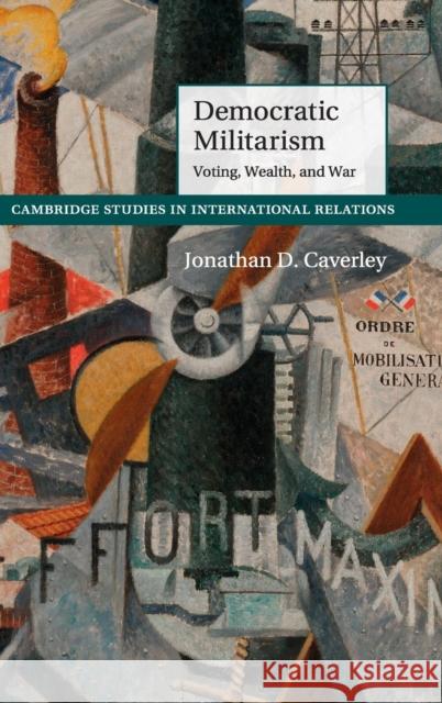 Democratic Militarism: Voting, Wealth, and War Caverley, Jonathan D. 9781107063983