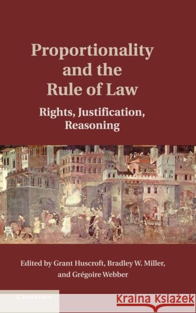 Proportionality and the Rule of Law: Rights, Justification, Reasoning Huscroft, Grant 9781107064072 CAMBRIDGE UNIVERSITY PRESS