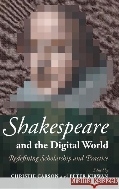 Shakespeare and the Digital World: Redefining Scholarship and Practice Carson, Christie 9781107064362