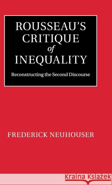 Rousseau's Critique of Inequality: Reconstructing the Second Discourse Neuhouser, Frederick 9781107064744 CAMBRIDGE UNIVERSITY PRESS