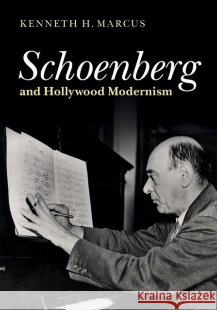 Schoenberg and Hollywood Modernism Kenneth Marcus 9781107064997