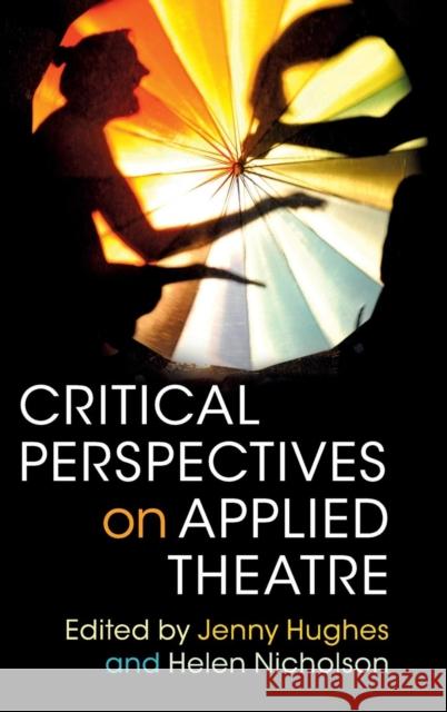 Critical Perspectives on Applied Theatre Jenny Hughes Helen Nicholson  9781107065048 Cambridge University Press