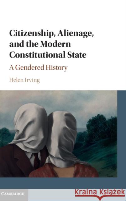Citizenship, Alienage, and the Modern Constitutional State: A Gendered History Irving, Helen 9781107065109