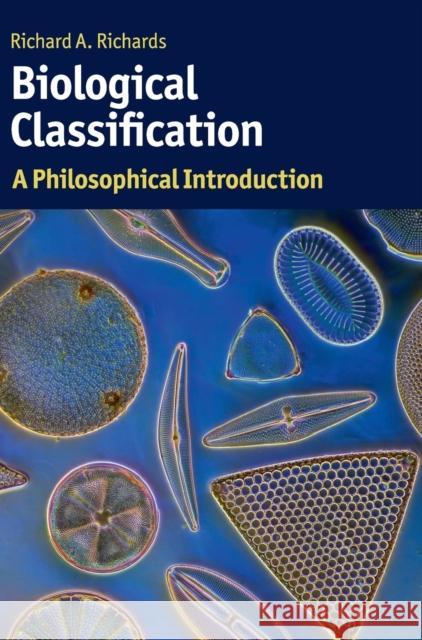 Biological Classification: A Philosophical Introduction Richard Richards 9781107065376 Cambridge University Press