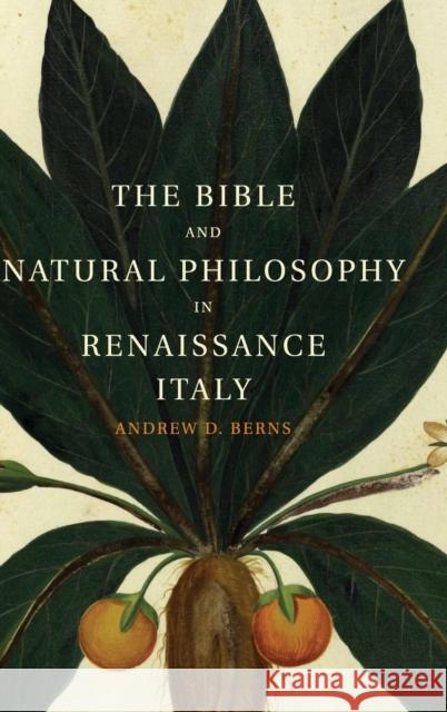 The Bible and Natural Philosophy in Renaissance Italy: Jewish and Christian Physicians in Search of Truth Berns, Andrew D. 9781107065543 CAMBRIDGE UNIVERSITY PRESS