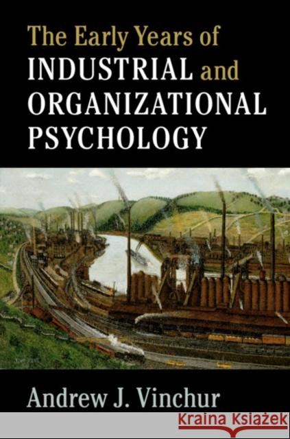 The Early Years of Industrial and Organizational Psychology Andrew J. Vinchur 9781107065734 Cambridge University Press