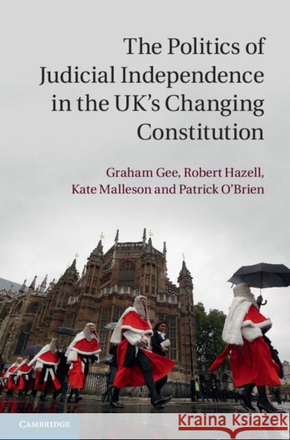 The Politics of Judicial Independence in the Uk's Changing Constitution Graham Gee Robert Hazell Kate Malleson 9781107066953 Cambridge University Press