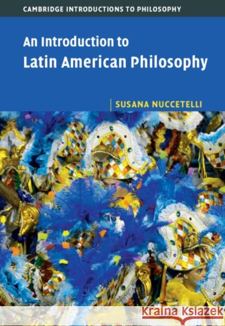 An Introduction to Latin American Philosophy Susana Nuccetelli 9781107067646 Cambridge University Press