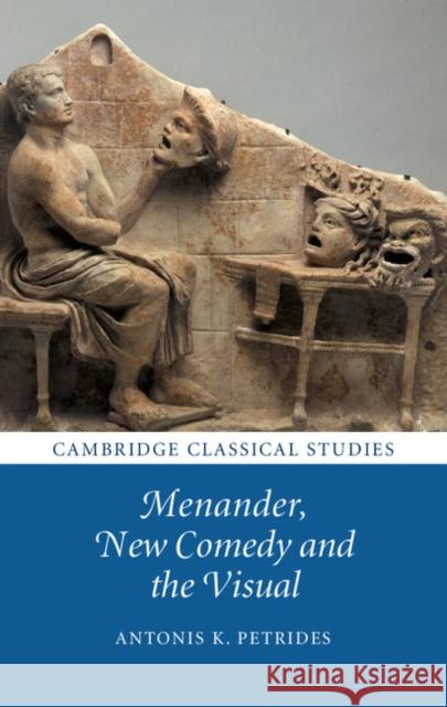 Menander, New Comedy and the Visual Antonis K Petrides 9781107068438 CAMBRIDGE UNIVERSITY PRESS