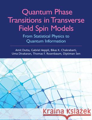 Quantum Phase Transitions in Transverse Field Spin Models: From Statistical Physics to Quantum Information Amit Dutta (Indian Institute of Technology, Kanpur), Gabriel Aeppli (University College London), Bikas K. Chakrabarti (S 9781107068797