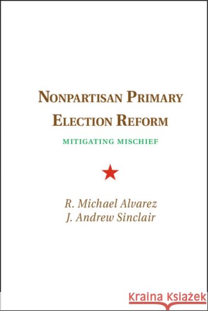 Nonpartisan Primary Election Reform: Mitigating Mischief Alvarez, R. Michael 9781107068834 Cambridge University Press