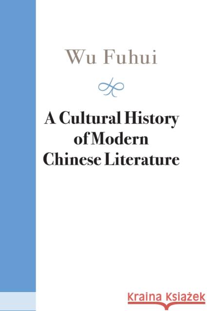 A Cultural History of Modern Chinese Literature Fuhui Wu 9781107069497