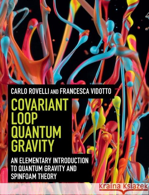 Covariant Loop Quantum Gravity: An Elementary Introduction to Quantum Gravity and Spinfoam Theory Carlo Rovelli 9781107069626 CAMBRIDGE UNIVERSITY PRESS