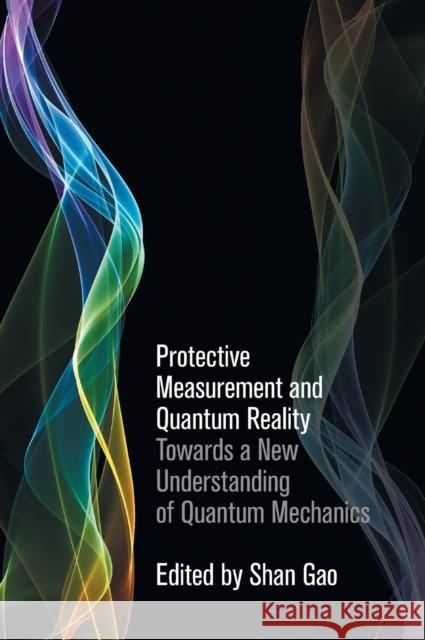 Protective Measurement and Quantum Reality: Towards a New Understanding of Quantum Mechanics Gao, Shan 9781107069633 Cambridge University Press