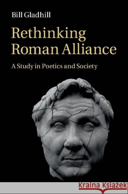 Rethinking Roman Alliance: A Study in Poetics and Society Bill Gladhill 9781107069749