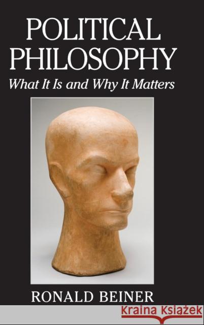 Political Philosophy: What It Is and Why It Matters Beiner, Ronald 9781107069954 CAMBRIDGE UNIVERSITY PRESS