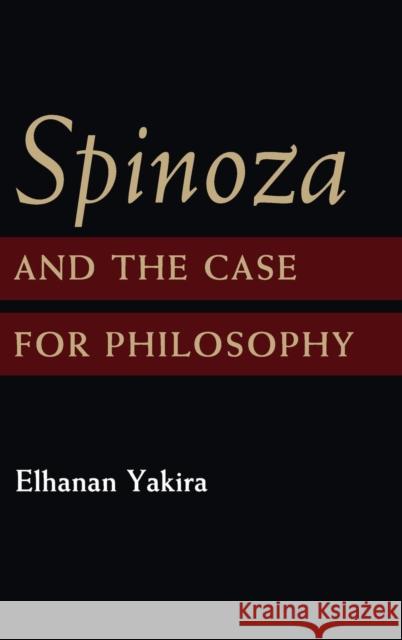 Spinoza and the Case for Philosophy Elhanan Yakira 9781107069985