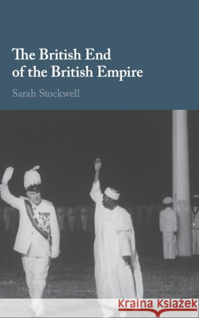 The British End of the British Empire Sarah Stockwell 9781107070318