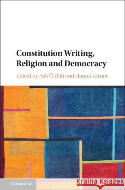 Constitution Writing, Religion and Democracy Asl Bali Hanna Lerner 9781107070516