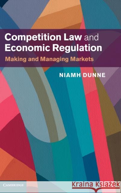 Competition Law and Economic Regulation: Making and Managing Markets Dunne, Niamh 9781107070561 Cambridge University Press