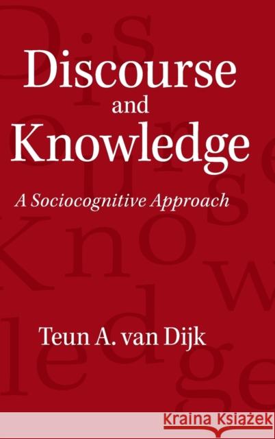 Discourse and Knowledge: A Sociocognitive Approach Dijk, Teun A. Van 9781107071247