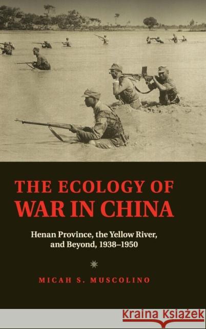 The Ecology of War in China: Henan Province, the Yellow River, and Beyond, 1938-1950 Muscolino, Micah S. 9781107071568 Cambridge University Press