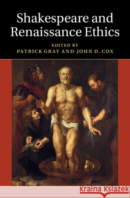 Shakespeare and Renaissance Ethics Patrick Gray John D. Cox  9781107071933 Cambridge University Press