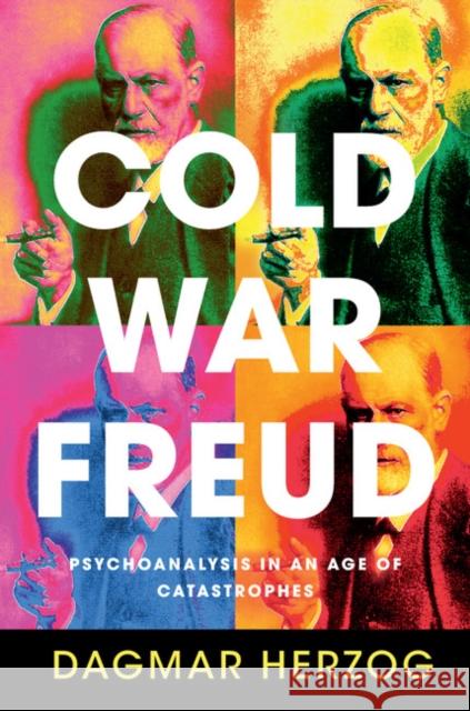 Cold War Freud: Psychoanalysis in an Age of Catastrophes Herzog, Dagmar 9781107072398