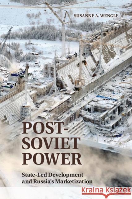 Post-Soviet Power: State-Led Development and Russia's Marketization Susanne Wengle 9781107072480 Cambridge University Press