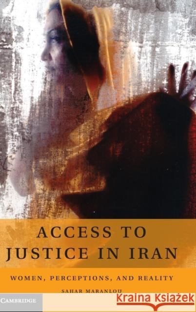 Access to Justice in Iran: Women, Perceptions, and Reality Maranlou, Sahar 9781107072602 CAMBRIDGE UNIVERSITY PRESS