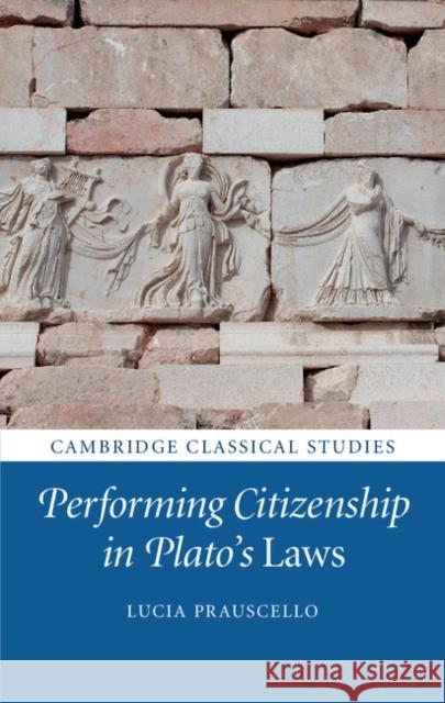 Performing Citizenship in Plato's Laws Lucia Prauscello 9781107072886