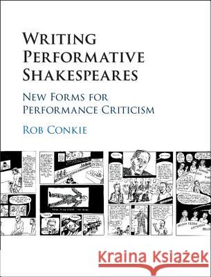 Writing Performative Shakespeares: New Forms for Performance Criticism Robert Conkie Rob Conkie 9781107072992 Cambridge University Press