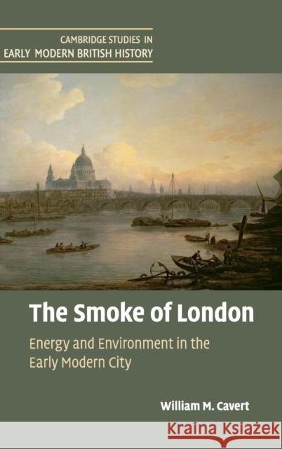 The Smoke of London: Energy and Environment in the Early Modern City Cavert, William M. 9781107073005 Cambridge University Press